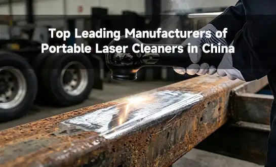 Top Leading Manufacturers of Portable Laser Cleaners in China
